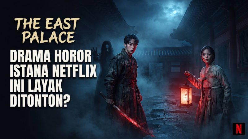 Review The East Palace 2026: Drama Horor Istana Netflix Ini Layak Ditonton?
