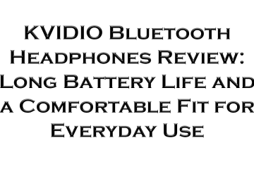 KVIDIO Bluetooth Headphones Review: Long Battery Life and a Comfortable Fit for Everyday Use