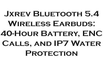 Jxrev Bluetooth 5.4 Wireless Earbuds: 40-Hour Battery, ENC Calls, and IP7 Water Protection