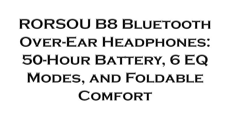 RORSOU B8 Bluetooth Over-Ear Headphones: 50-Hour Battery, 6 EQ Modes, and Foldable Comfort