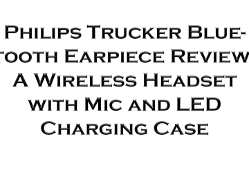 Philips Trucker Bluetooth Earpiece Review: A Wireless Headset with Mic and LED Charging Case
